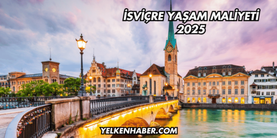 İsviçre Yaşam Maliyeti 2025