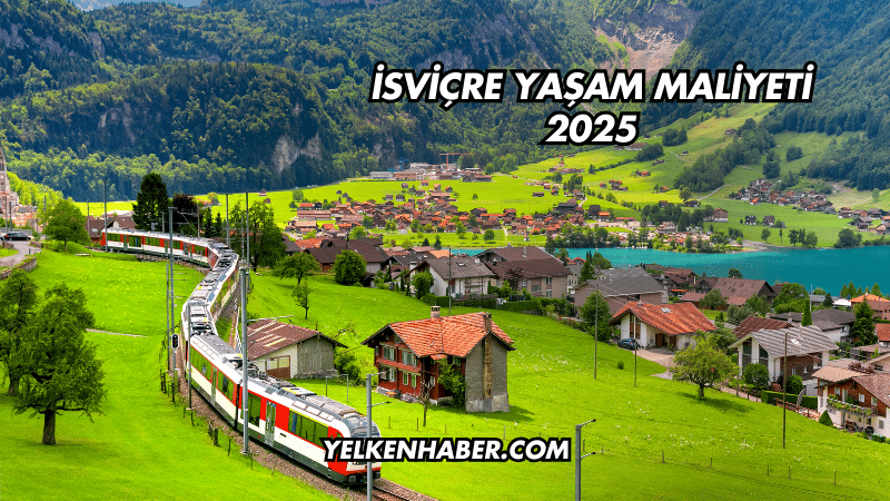 İsviçre Yaşam Maliyeti 2025
