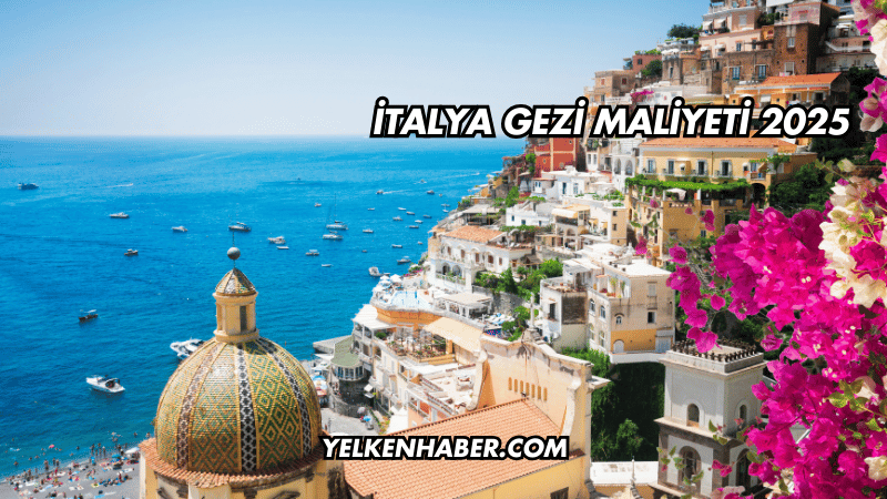 İtalya Gezi Maliyeti 2025