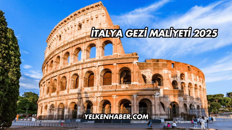 İtalya Gezi Maliyeti 2025