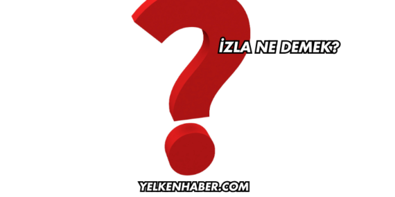 İzla Ne Demek?