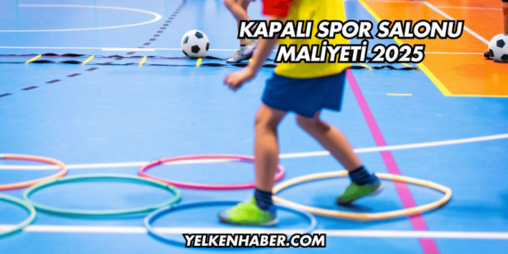 Kapalı Spor Salonu Maliyeti 2025