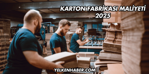 Karton Fabrikası Maliyeti 2025