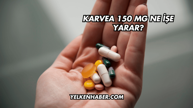 Karvea 150 mg Ne İşe Yarar?