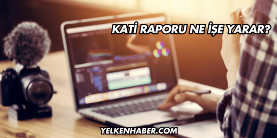 Kati Raporu Ne İşe Yarar?