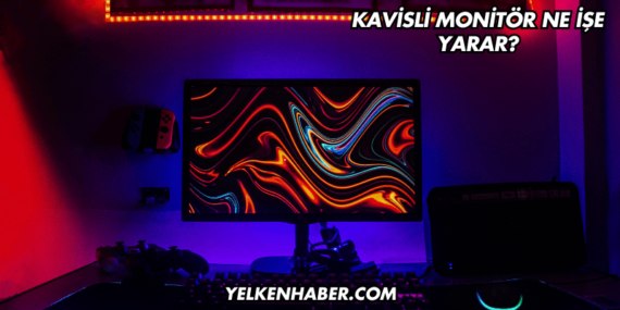 Kavisli Monitör Ne İşe Yarar?