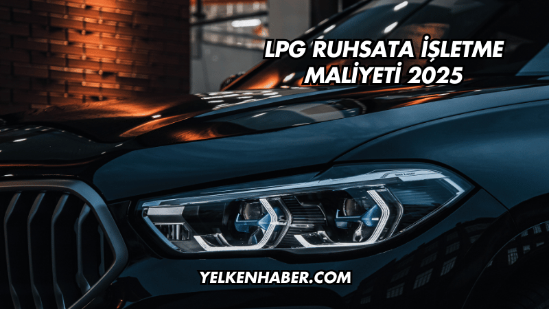 LPG Ruhsata İşletme Maliyeti 2025