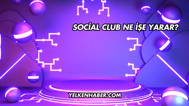 Social Club Ne İşe Yarar?