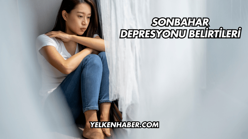 Sonbahar Depresyonu Belirtileri