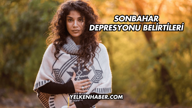 Sonbahar Depresyonu Belirtileri