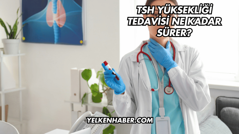 TSH Yüksekliği Tedavisi Ne Kadar Sürer?