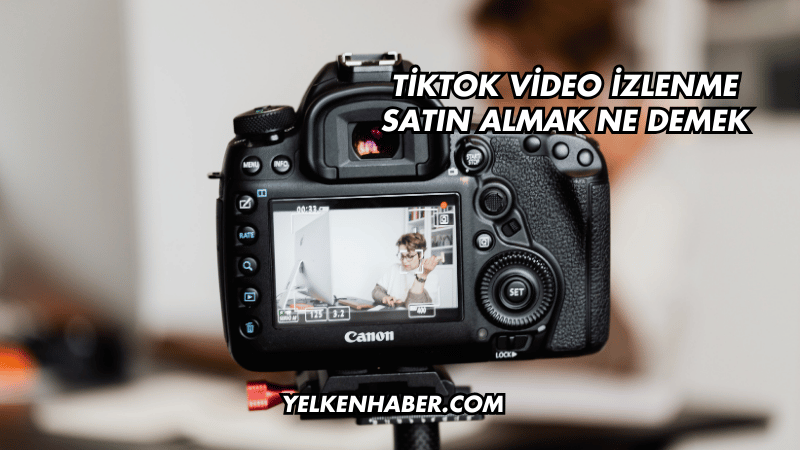 TikTok Video İzlenme Satın Almak Ne Demek