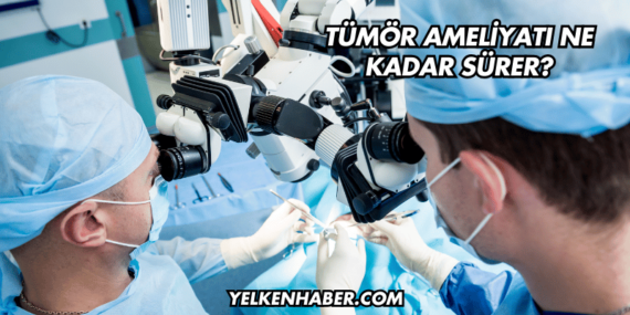 Tümör Ameliyatı Ne Kadar Sürer?