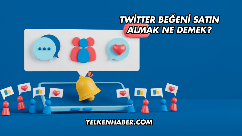 Twitter Beğeni Satın Almak Ne Demek?