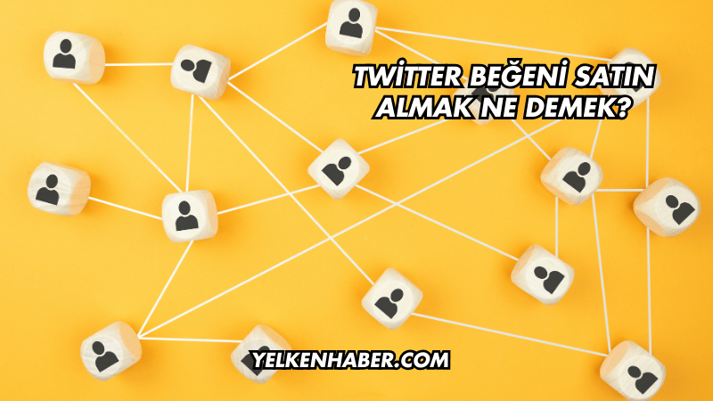 Twitter Beğeni Satın Almak Ne Demek?