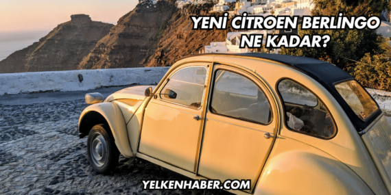 Yeni Citroen Berlingo Ne Kadar?
