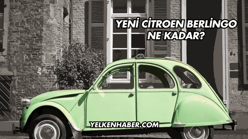 Yeni Citroen Berlingo Ne Kadar?
