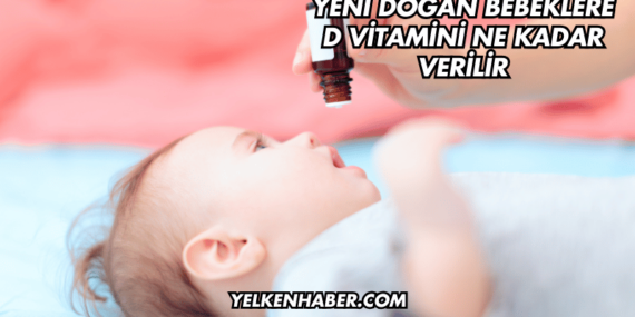 Yeni Doğan Bebeklere D Vitamini Ne Kadar Verilir
