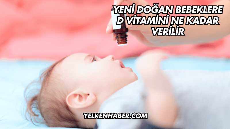 Yeni Doğan Bebeklere D Vitamini Ne Kadar Verilir