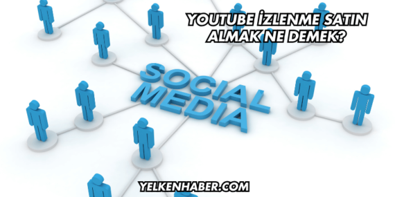 YouTube İzlenme Satın Almak Ne Demek?