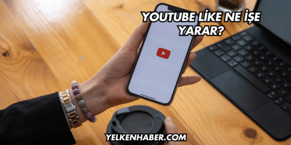 YouTube Like Ne İşe Yarar?