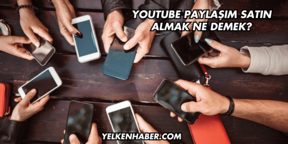 YouTube Paylaşım Satın Almak Ne Demek?