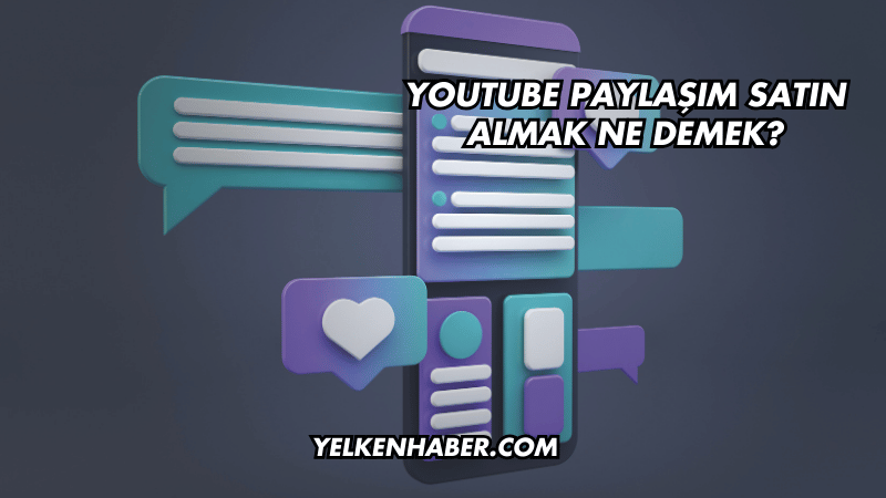 YouTube Paylaşım Satın Almak Ne Demek?