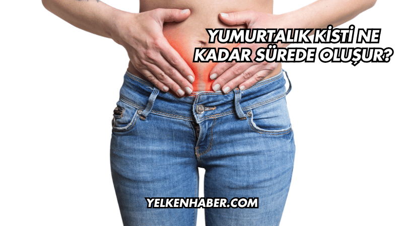 Yumurtalık Kisti Ne Kadar Sürede Oluşur?