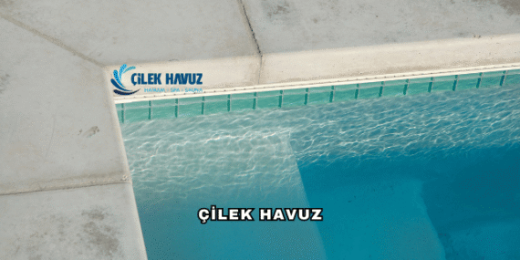 Çilek Havuz Hakkında: Havuz Yapımında Güvenin Adresi
