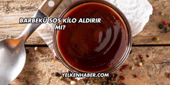 Barbekü Sos Kilo Aldırır mı?