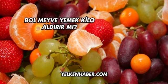 Bol Meyve Yemek Kilo Aldırır mı?