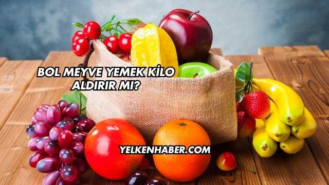Bol Meyve Yemek Kilo Aldırır mı?