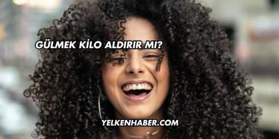 Gülmek Kilo Aldırır mı?