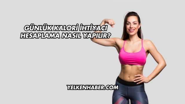 Günlük Kalori İhtiyacı Hesaplama Nasıl Yapılır?