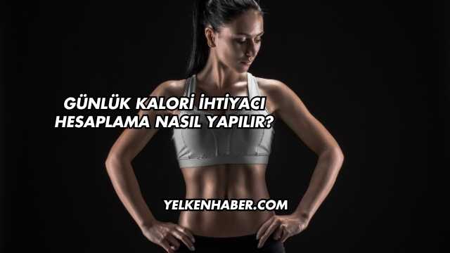 Günlük Kalori İhtiyacı Hesaplama Nasıl Yapılır?