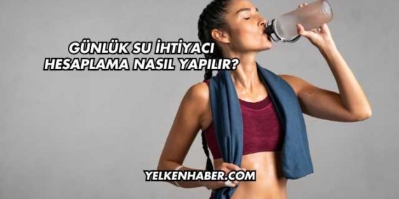 Günlük Su İhtiyacı Hesaplama Nasıl Yapılır?