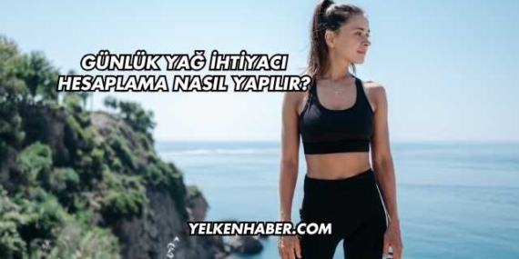 Günlük Yağ İhtiyacı Hesaplama Nasıl Yapılır?