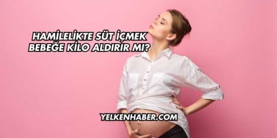 Hamilelikte Süt İçmek Bebeğe Kilo Aldırır mı?