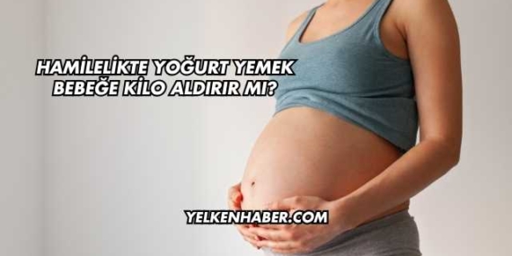 Hamilelikte Yoğurt Yemek Bebeğe Kilo Aldırır mı?