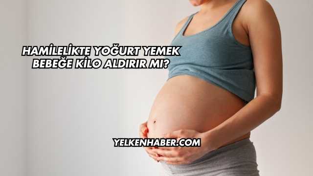 Hamilelikte Yoğurt Yemek Bebeğe Kilo Aldırır mı?