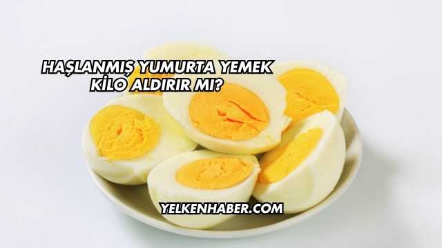 Haşlanmış Yumurta Yemek Kilo Aldırır mı?