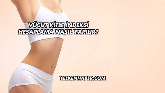 Vücut Kitle İndeksi Hesaplama Nasıl Yapılır?