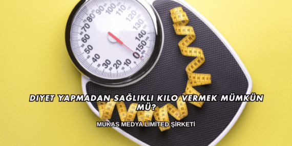 Diyet Yapmadan Sağlıklı Kilo Vermek Mümkün mü?