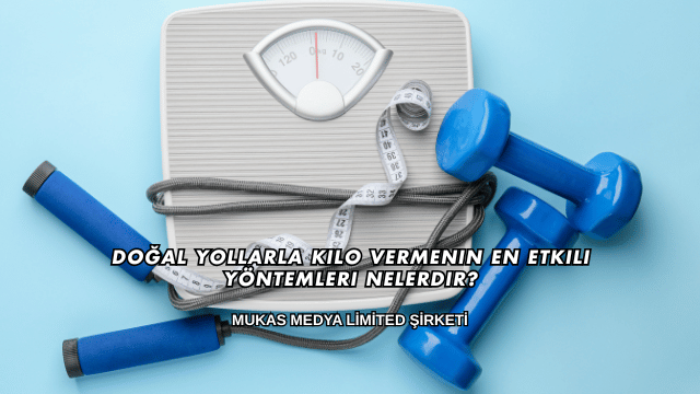 Doğal Yollarla Kilo Vermenin En Etkili Yöntemleri Nelerdir?