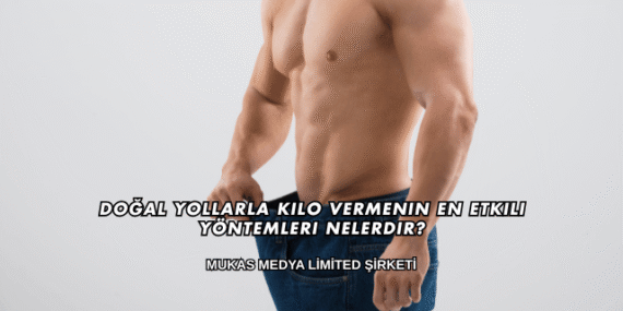 Doğal Yollarla Kilo Vermenin En Etkili Yöntemleri Nelerdir?