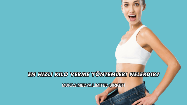 En Hızlı Kilo Verme Yöntemleri Nelerdir?