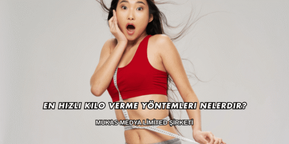 En Hızlı Kilo Verme Yöntemleri Nelerdir?