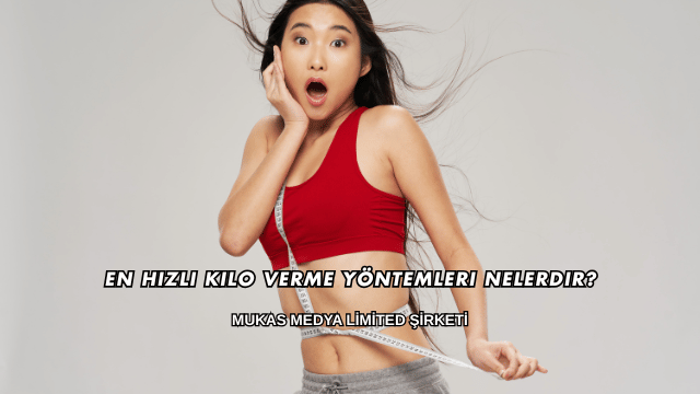 En Hızlı Kilo Verme Yöntemleri Nelerdir?