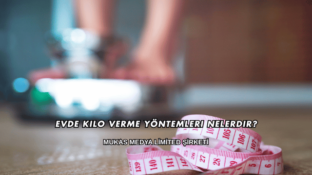 Evde Kilo Verme Yöntemleri Nelerdir?