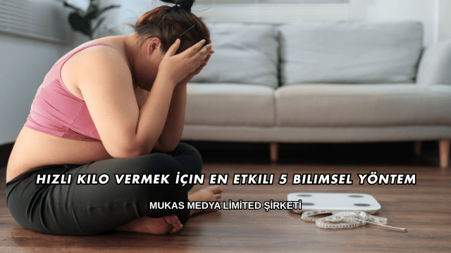 Hızlı Kilo Vermek İçin En Etkili 5 Bilimsel Yöntem